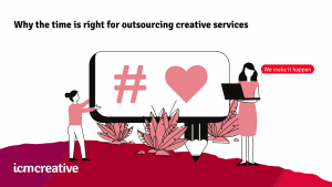 why now is the time to outsource creative services